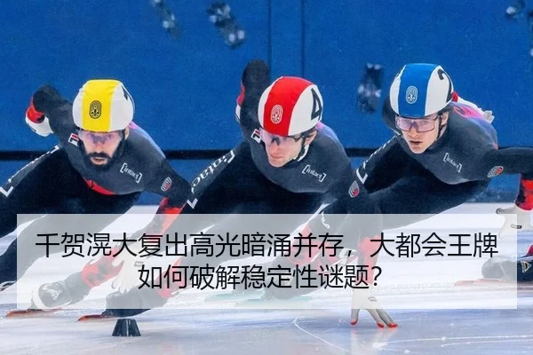 千贺滉大复出高光暗涌并存，大都会王牌如何破解稳定性谜题？